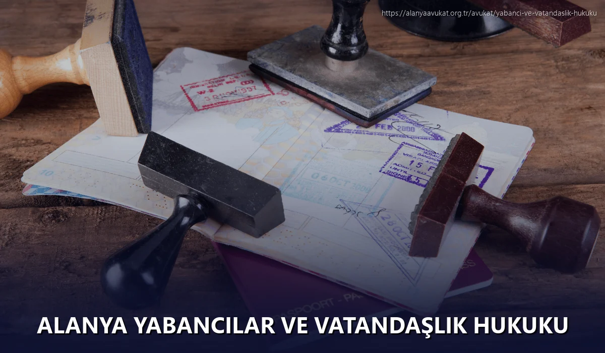 Alanya Yabancılar ve Vatandaşlık Hukuku